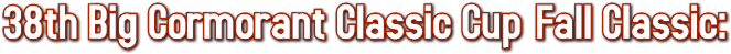 38th Big Cormorant Classic Cup Fall Classic: 38th Big Cormorant Classic Cup Fall Classic: